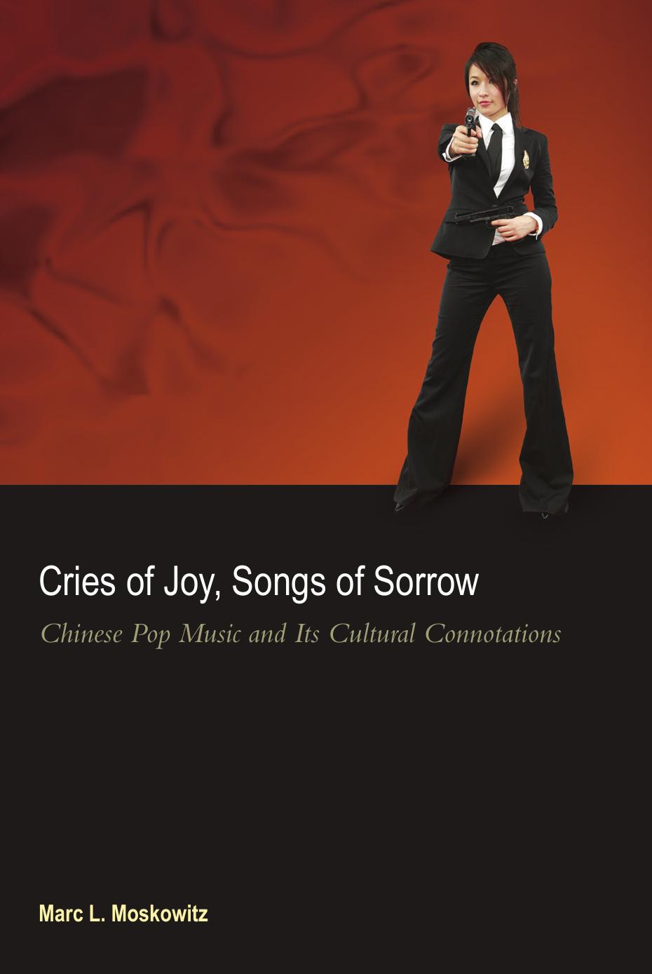 Cries of Joy, Songs of Sorrow: Chinese Pop Music and Its Cultural Connotations by Marc L. Moskowitz