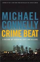 Crime Beat (a Decade Of Covering Cops and Killers) (2006) by Michael Connelly
