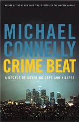 Crime Beat: A Decade Of Covering Cops And Killers by Michael Connelly