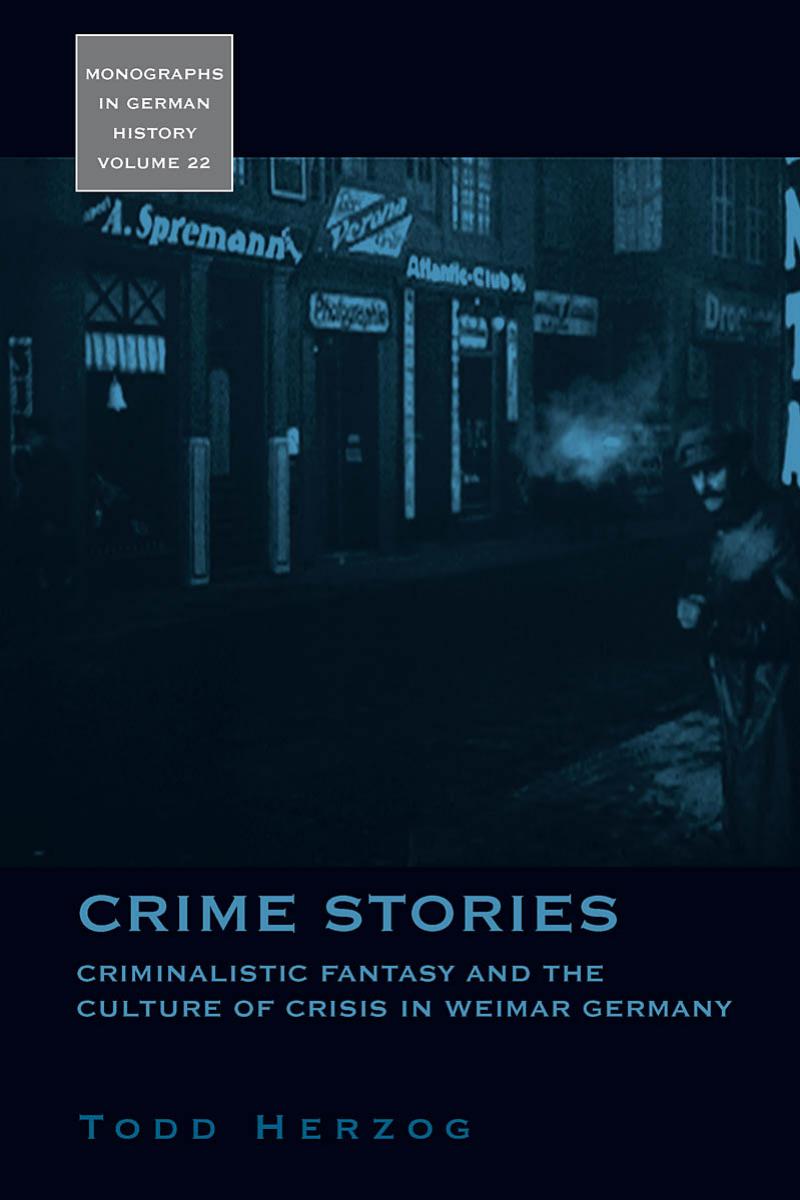 Crime Stories: Criminalistic Fantasy and the Culture of Crisis in Weimar Germany (Monographs in German History) by Todd Herzog