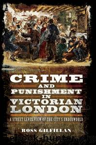 Crime and Punishment in Victorian London: A Street Level View of the City's Underworld by Ross Gilfillan