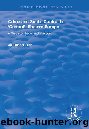 Crime and Social Control in Central-Eastern Europe by Aleksandar Fatic