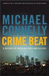 Crime beat: a decade of covering cops and killers by Michael Connelly