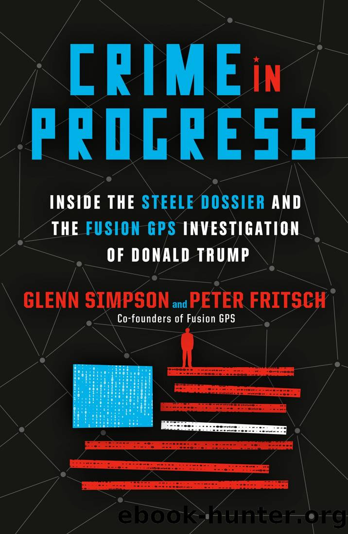 Crime in Progress_Inside the Steele Dossier and the Fusion GPS Investigation of Donald Trump by Glenn Simpson & Peter Fritsch