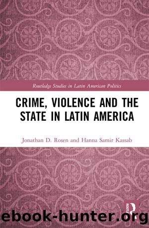 Crime, Violence and the State in Latin America by Jonathan D. Rosen Hanna Samir Kassab