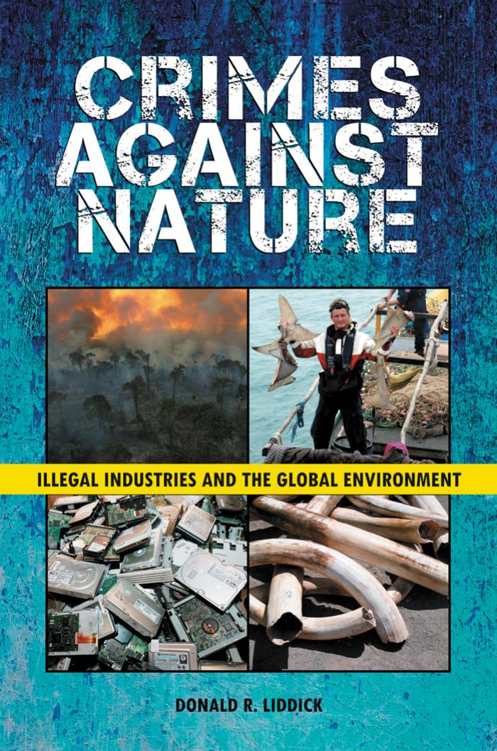 Crimes Against Nature: Illegal Industries and the Global Environment by Donald r. Liddick