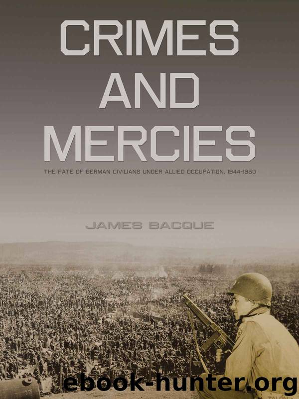 Crimes and Mercies: The Fate of German Civilians Under Allied Occupation, 19441950 by Bacque James