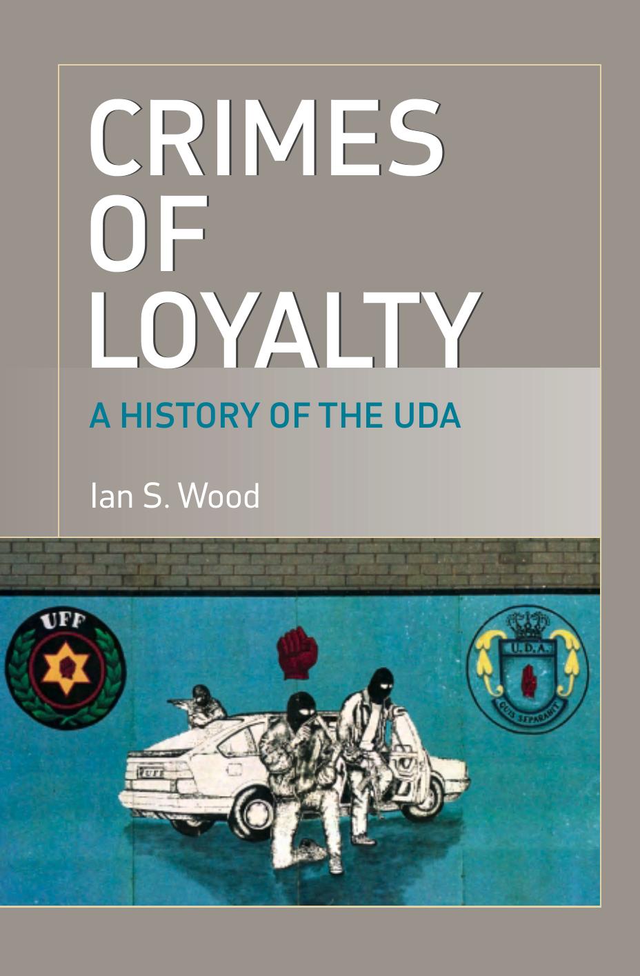 Crimes of Loyalty: A History of the UDA by Ian Wood