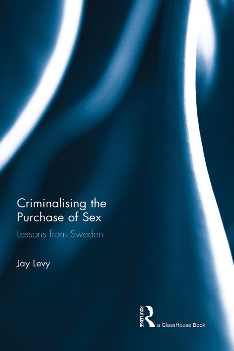Criminalising the Purchase of Sex: Lessons from Sweden by Jay Levy