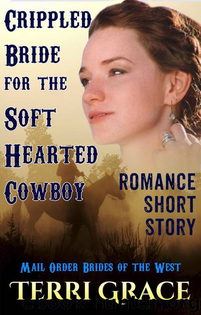 Crippled Bride for the Soft Hearted Cowboy: Romance Short Story by Terri Grace