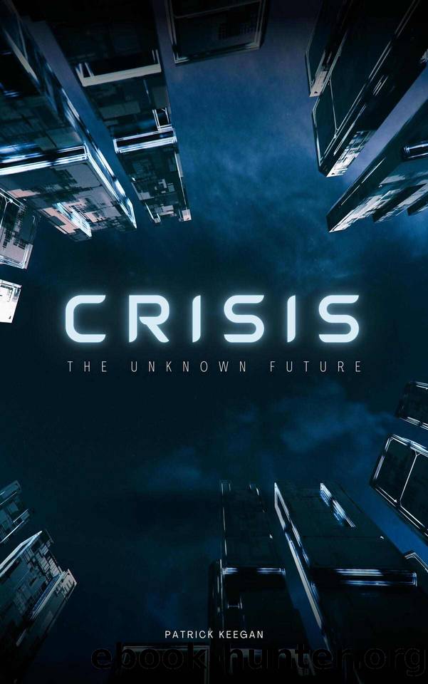 Crisis - The Unknown Future: A Riveting Journey into a Dystopian World, A Thriller Suspense Unraveling the Mystery of Human Resilience and Rebellion by Patrick Keegan