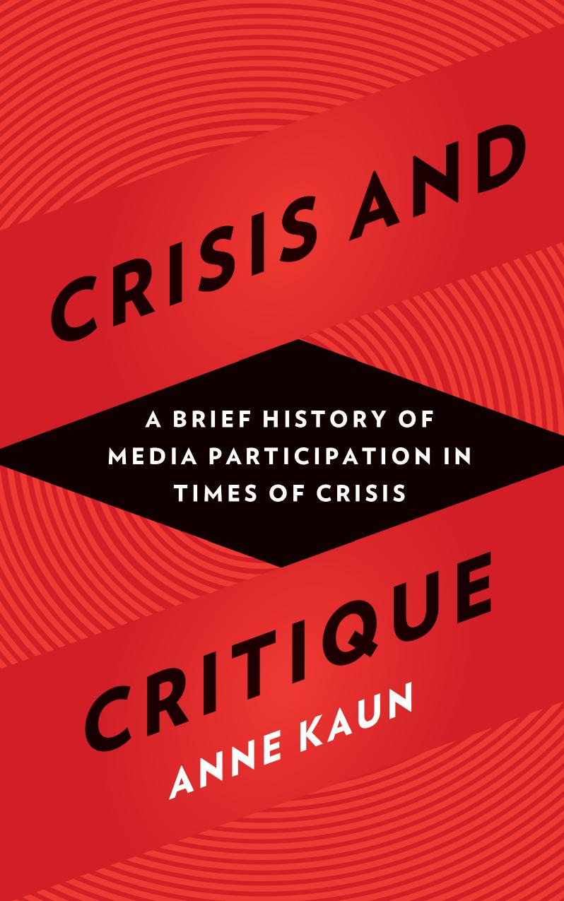 Crisis and Critique: A Brief History of Media Participation in Times of Crisis by Anne Kaun
