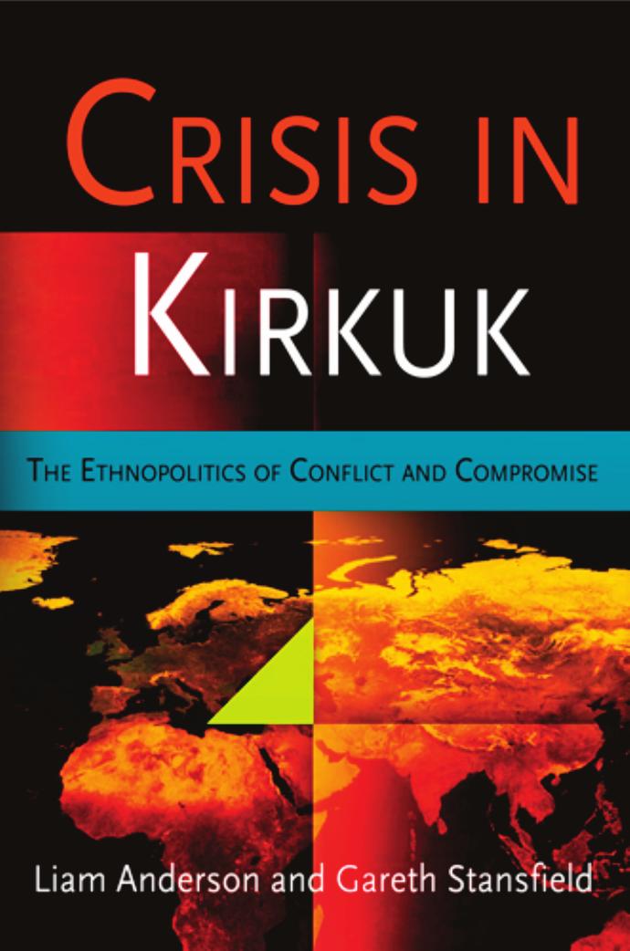 Crisis in Kirkuk: The Ethnopolitics of Conflict and Compromise by Liam Anderson Gareth Stansfield
