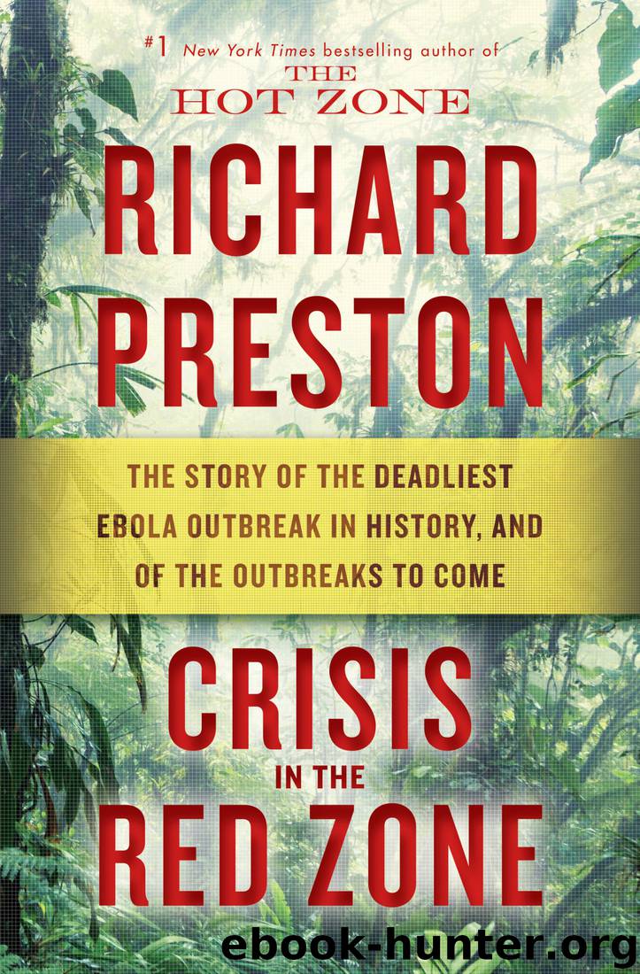 Crisis in the Red Zone: The Story of the Deadliest Ebola Outbreak in History, and of the Outbreaks to Come by Richard Preston