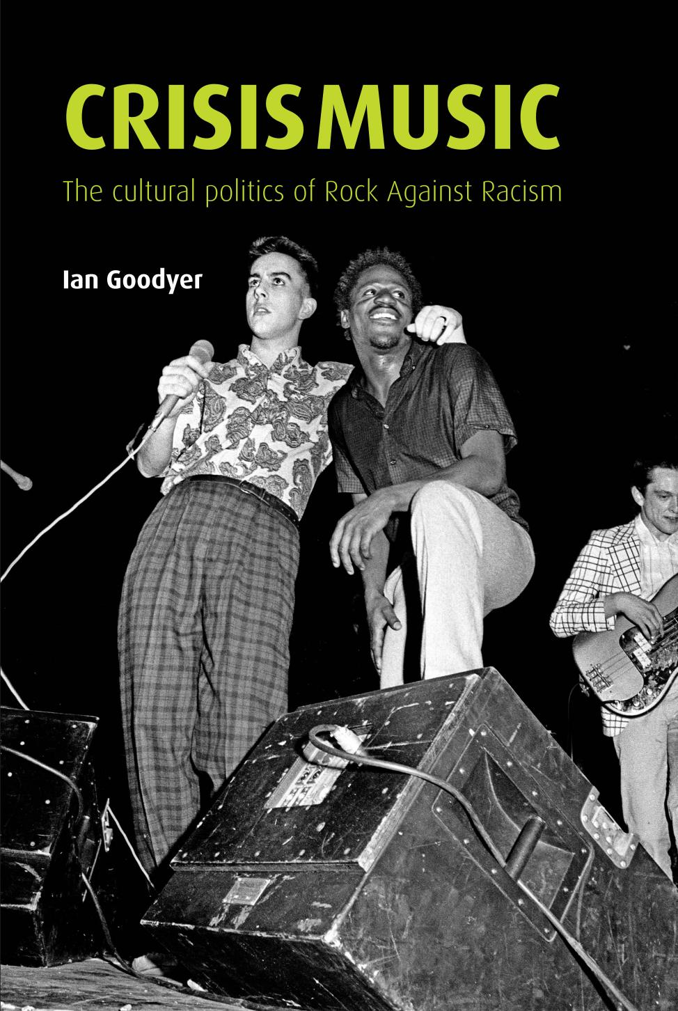 Crisis music: The cultural politics of Rock Against Racism by Ian Goodyer