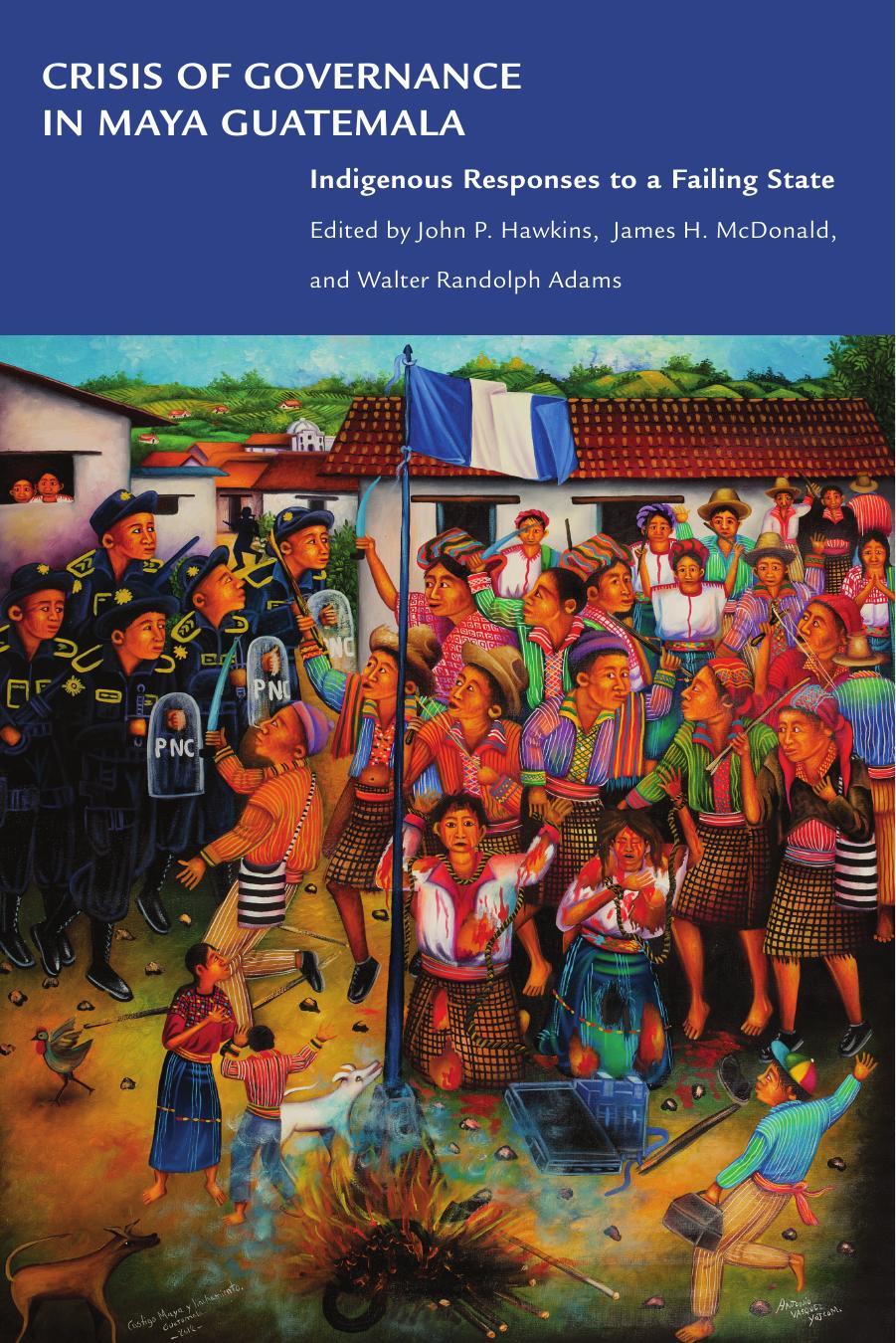 Crisis of Governance in Maya Guatemala: Indigenous Responses to a Failing State by John P. Hawkins (editor) James H. McDonald (editor) Walter Randolph Adams (editor)