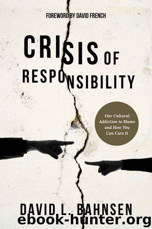 Crisis of Responsibility: Our Cultural Addiction to Blame and How You Can Cure It by David L. Bahnsen