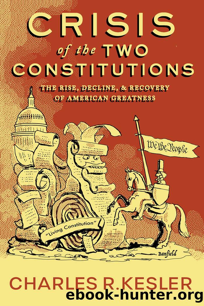 Crisis of the Two Constitutions: The Rise, Decline, and Recovery of American Greatness by Charles R. Kesler