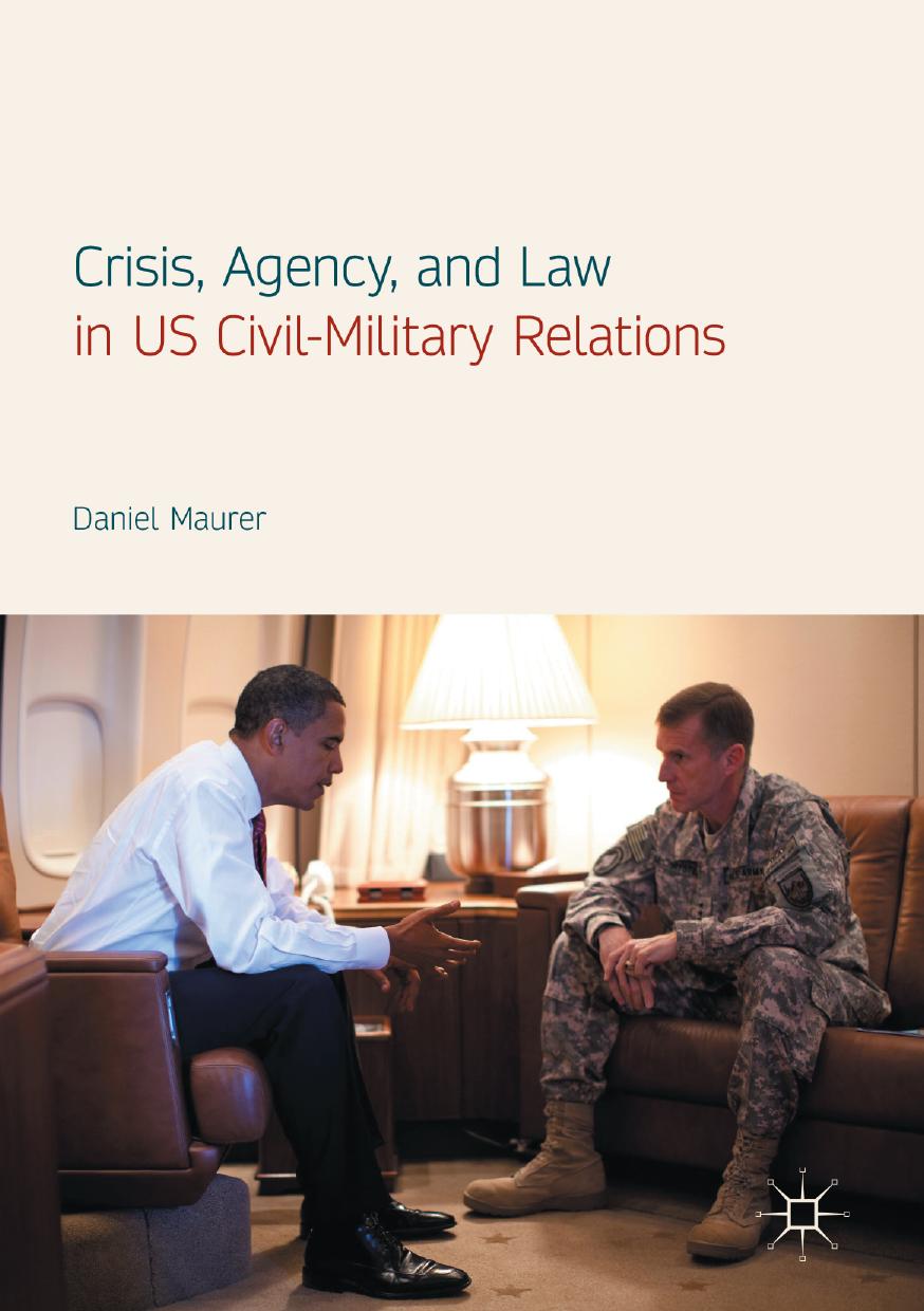 Crisis, Agency, and Law in US Civil-Military Relations by Daniel Maurer (auth.)