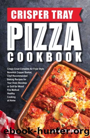 Crisper Tray Pizza Cookbook: Crispy Crust Complete Air Fryer Style Nonstick Copper Basket, Chef Recommended Baking Recipes for Your Oven Stovetop or ... At Home: Volume 1 (Crisper Tray Recipes) by Leona Stellenberg