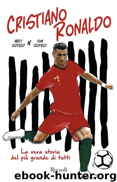 Cristiano Ronaldo. La vera storia del più grande di tutti by Matt Oldfield & Tom Oldfield
