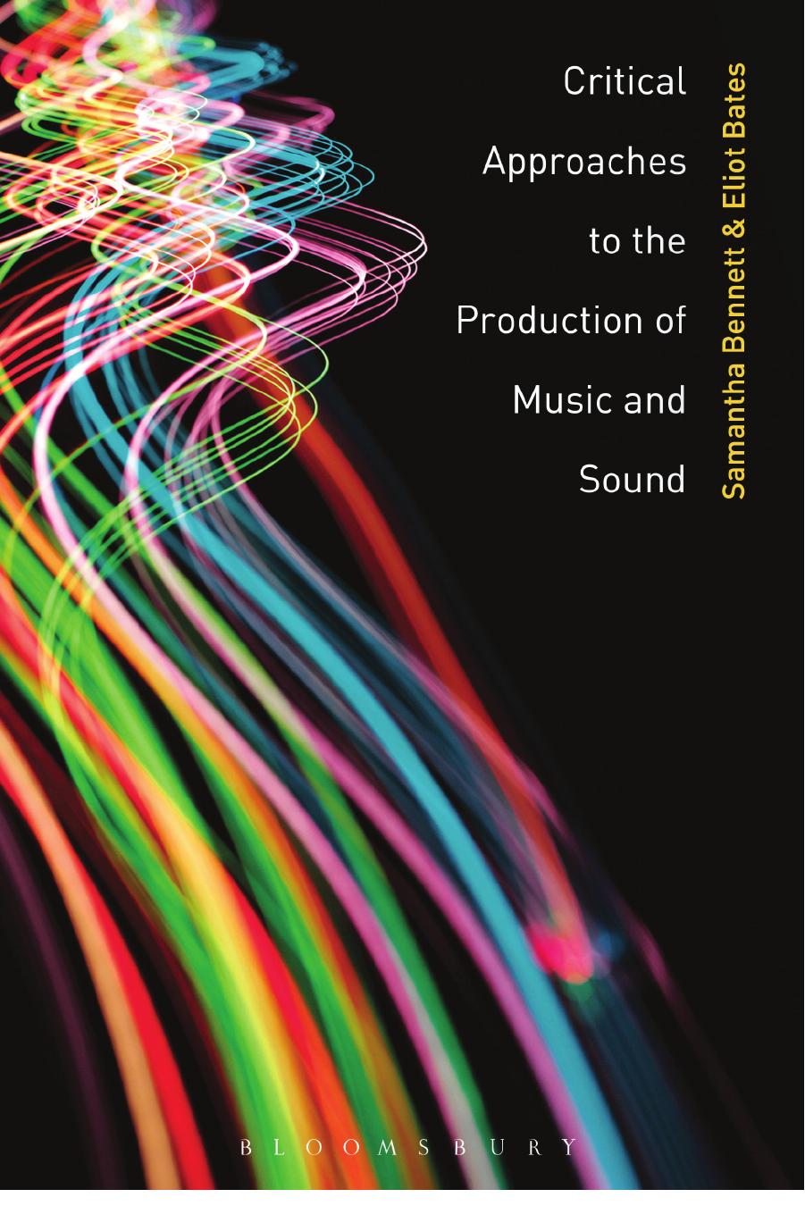 Critical Approaches to the Production of Music and Sound by Samantha Bennett Eliot Bates