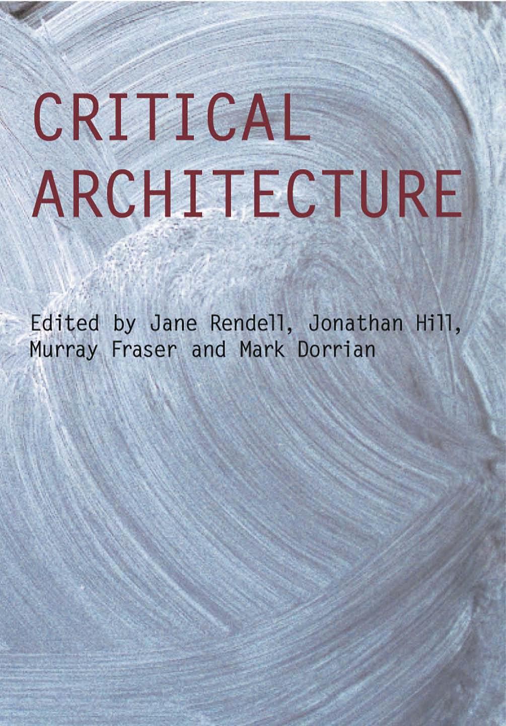 Critical Architecture (Critiques: Critical Studies in Architectural Humaities) by Rendell Hill Do