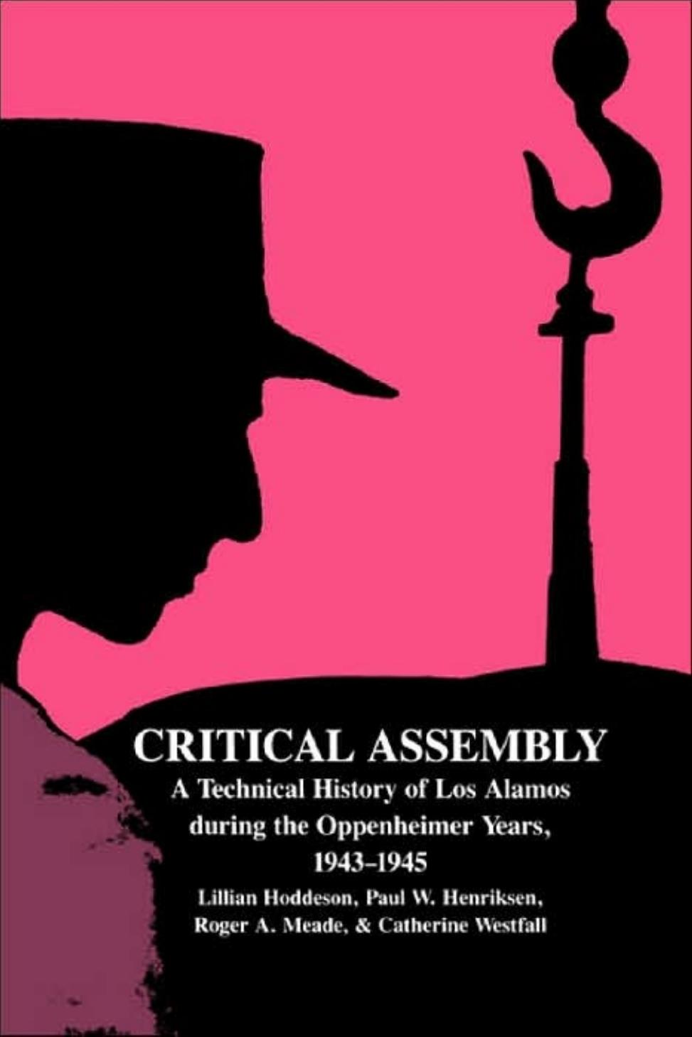 Critical Assembly : A Technical History of Los Alamos During the Oppenheimer Years, 1943-1945 by Lillian Hoddeson