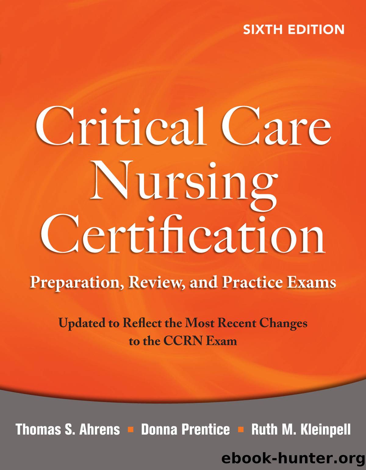 Critical Care Nursing Certification: Preparation, Review, and Practice Exams, Sixth Edition by Thomas Ahrens Donna Prentice Ruth Kleinpell
