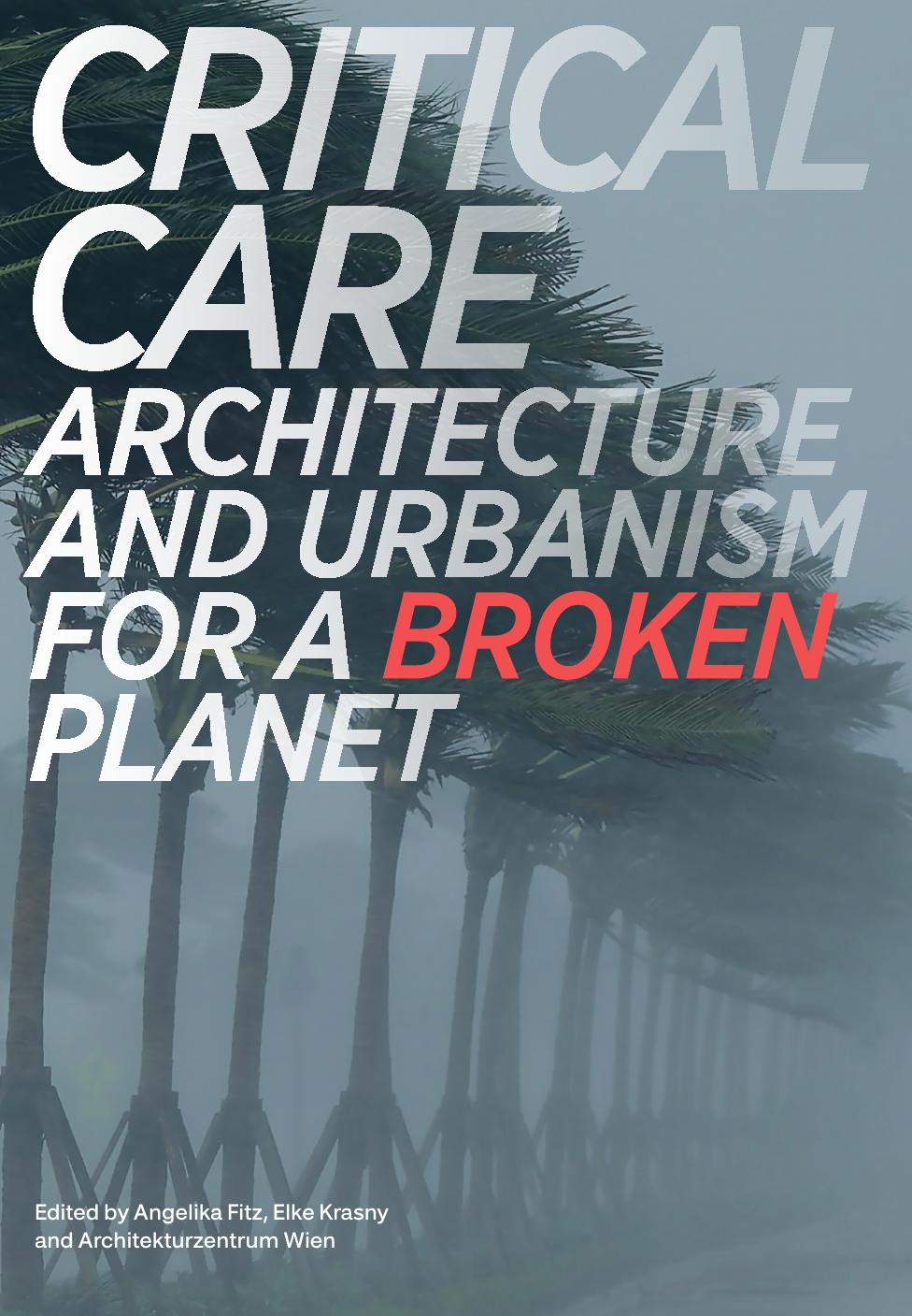 Critical Care: Architecture and Urbanism for a Broken Planet by Angelika Fitz; Elke Krasny; Architekturzentrum Wien