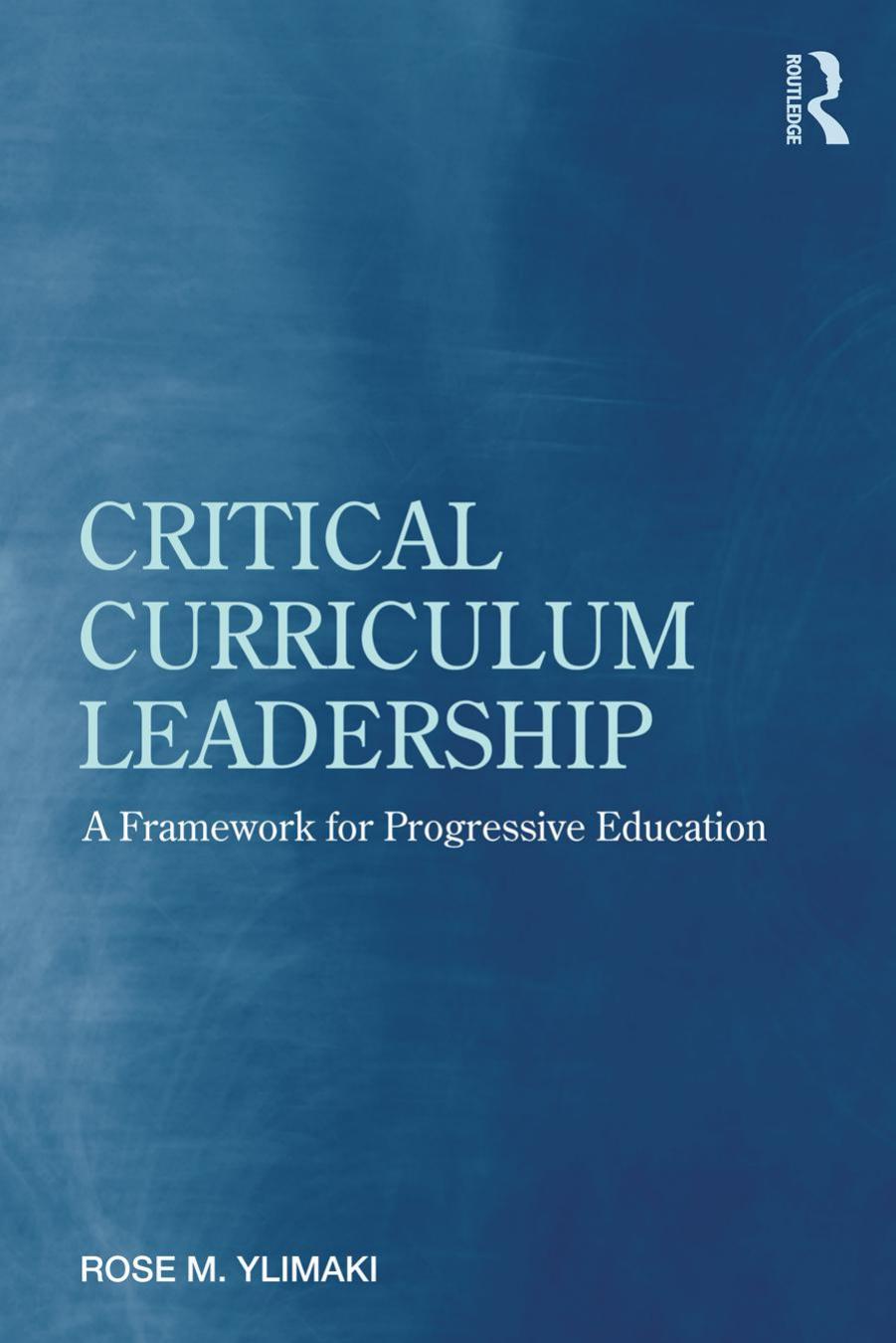 Critical Curriculum Leadership : A Framework for Progressive Education by Rose M. Ylimaki