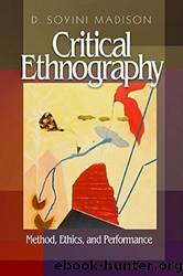 Critical Ethnography: Method, Ethics, and Performance by D. Soyini Madison