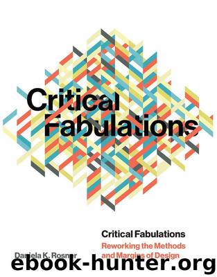 Critical Fabulations: Reworking the Methods and Margins of Design (Design Thinking, Design Theory) by Daniela K Rosner