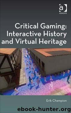 Critical Gaming: Interactive History and Virtual Heritage (Digital Research in the Arts and Humanities) by Professor Erik Champion