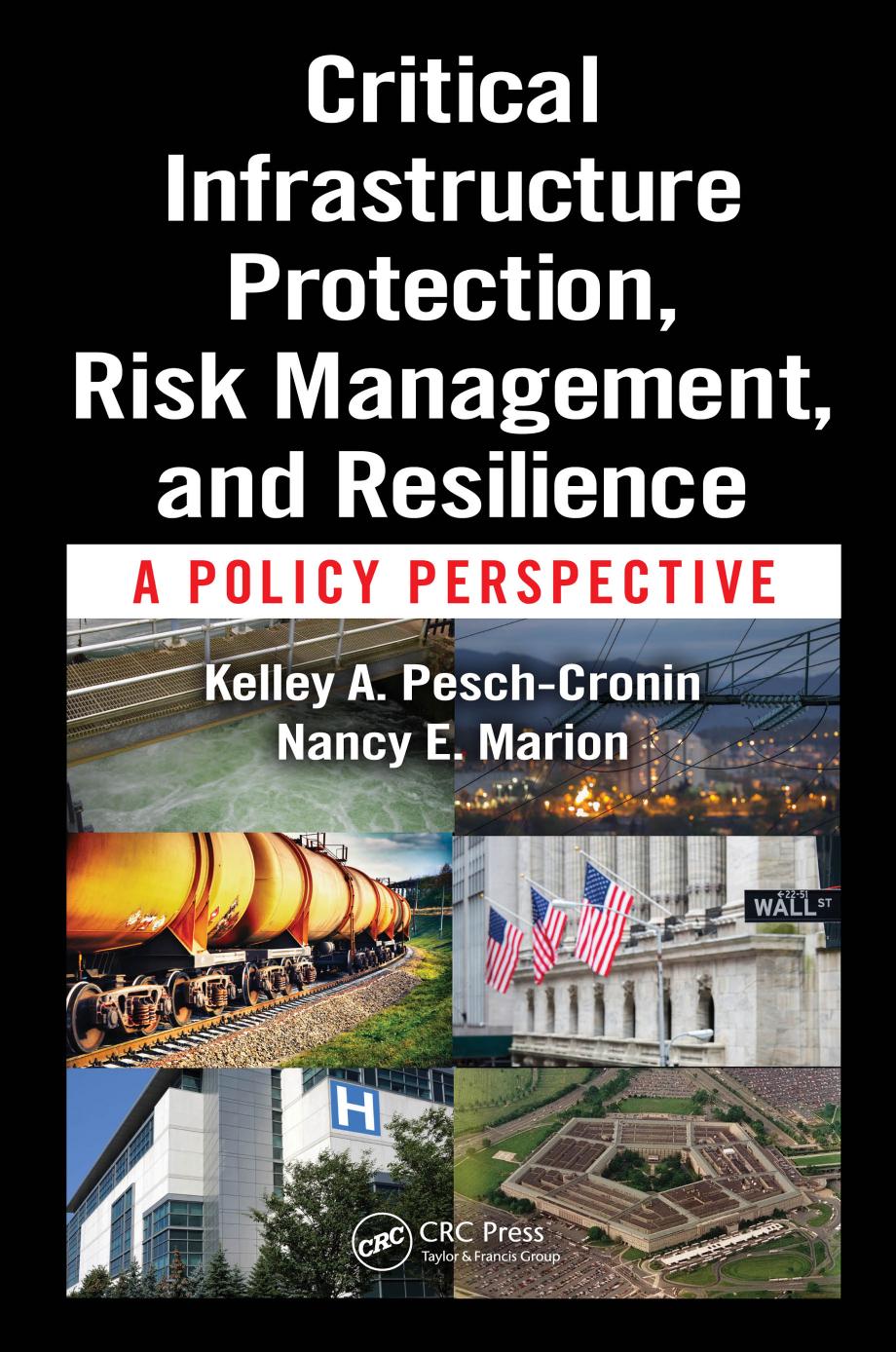 Critical Infrastructure Protection, Risk Management, and Resilience: A Policy Perspective by Kelley A Pesch-Cronin; Nancy E Marion