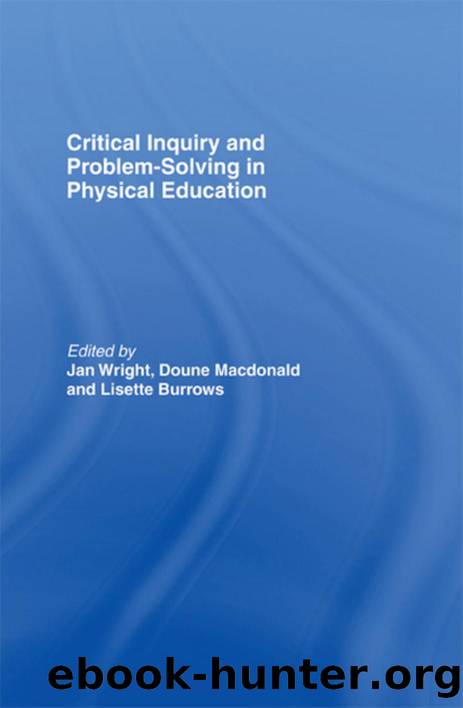 Critical Inquiry and Problem Solving in Physical Education : Working with Students in Schools by Lisette Burrows; Doune Macdonald; Jan Wright