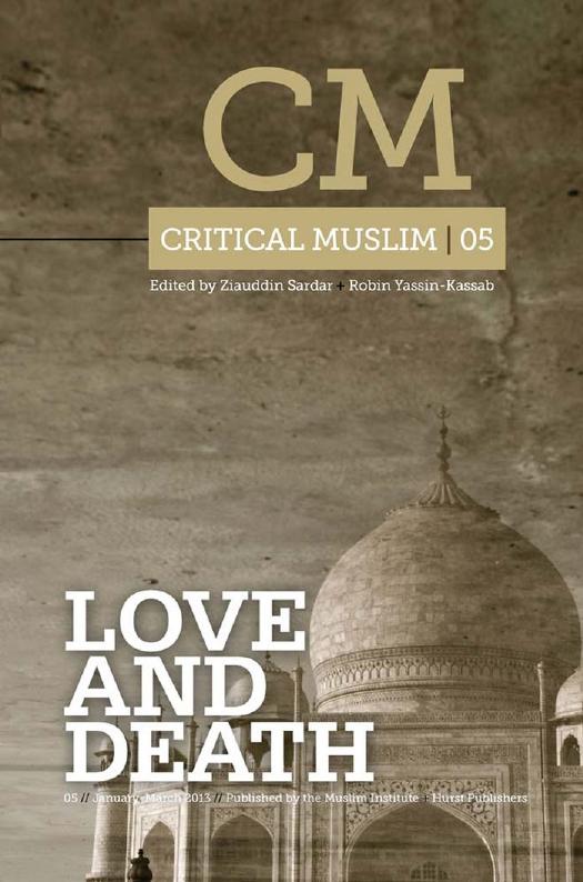 Critical Muslim 5 : Love and Death by Ziauddin Sardar; Robin Yassin-Kassab