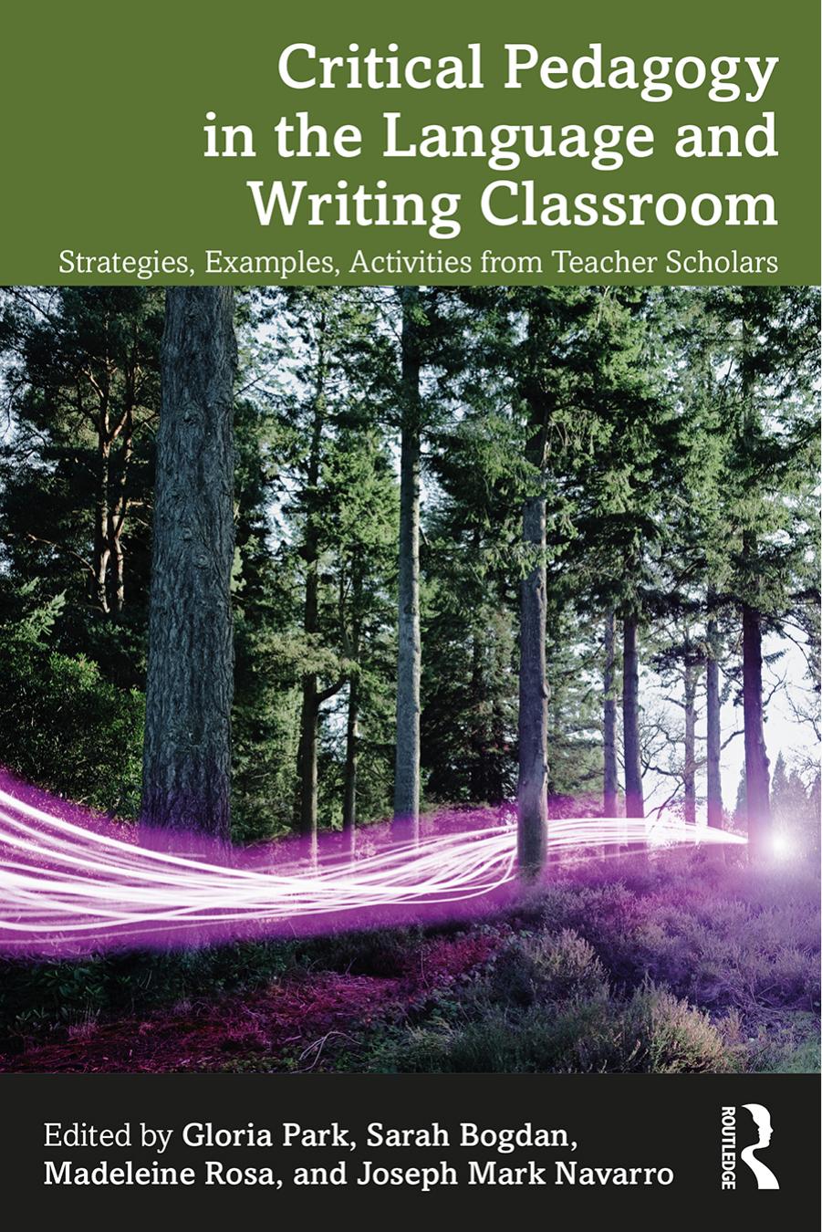 Critical Pedagogy in the Language and Writing Classroom: Strategies, Examples, Activities from Teacher Scholars by Gloria Park Sarah Bogdan Madeleine Rosa Joseph Mark Navarro