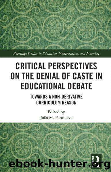 Critical Perspectives on the Denial of Caste in Educational Debate (Routledge Studies in Education, Neoliberalism, and Marxism) by João M. Paraskeva