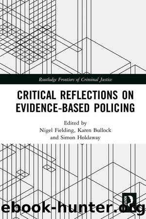Critical Reflections on Evidence-Based Policing by Nigel Fielding Karen Bullock Simon Holdaway