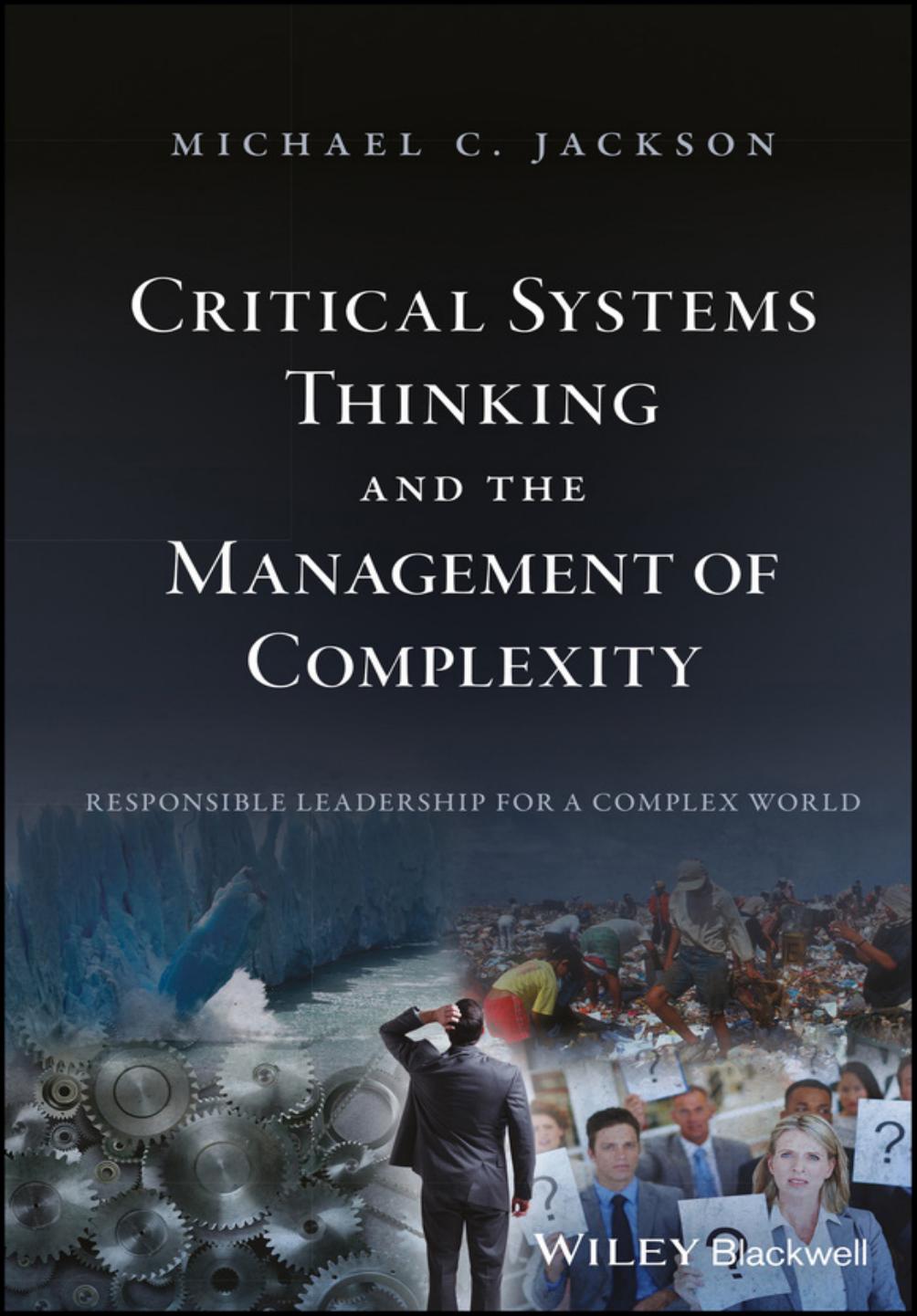 Critical Systems Thinking and the Management of Complexity: Responsible Leadership for a Complex World by Michael C. Jackson