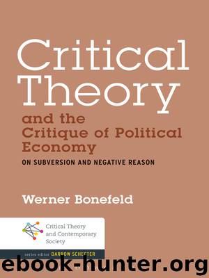 Critical Theory and the Critique of Political Economy: On Subversion and Negative Reason by Werner Bonefeld