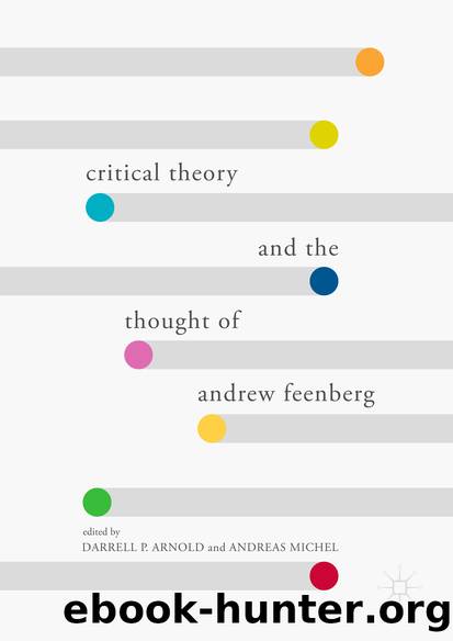 Critical Theory and the Thought of Andrew Feenberg by Darrell P. Arnold & Andreas Michel