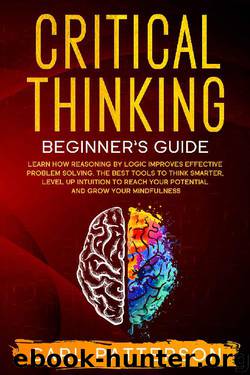 Critical Thinking Beginner's Guide: Learn How Reasoning by Logic Improves Effective Problem Solving. The Tools to Think Smarter, Level up Intuition to Reach Your Potential and Grow Your Mindfulness by Carl Patterson
