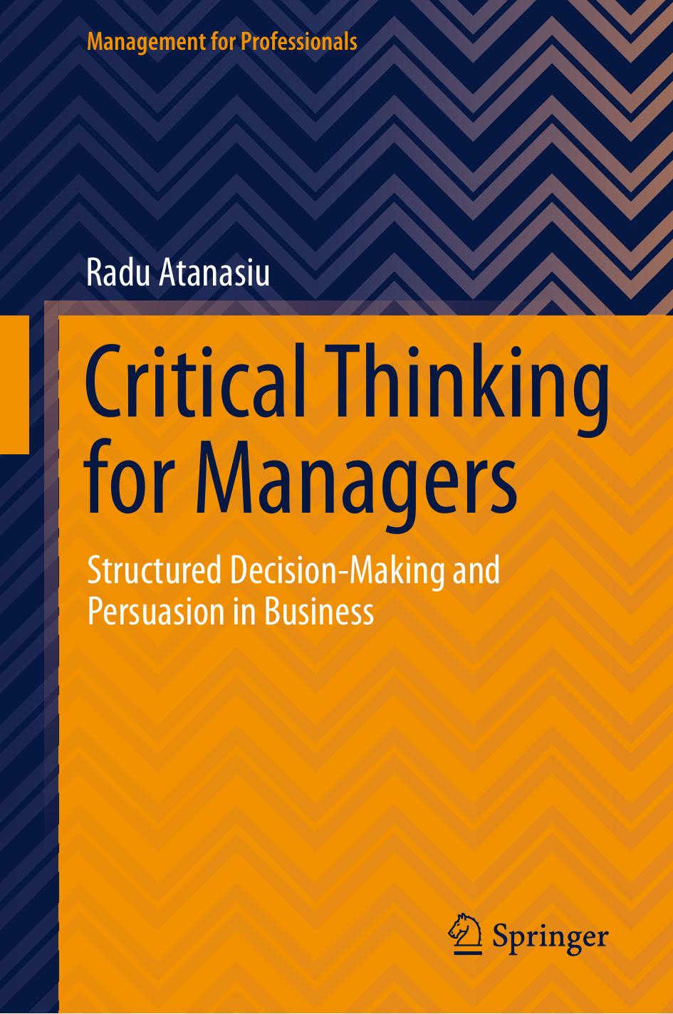 Critical Thinking For Managers: Structured Decision-Making And Persuasion In Business by Radu Atanasiu