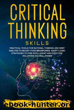 Critical Thinking Skills: Practical Tools for Rational Thinking and Deep Analysis to Boost Your Brainpower. Adopt Logic Strategies to Find Intelligent and Effective Solutions to Challenges by Carl Patterson