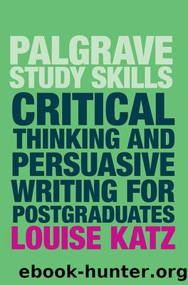 Critical Thinking and Persuasive Writing for Postgraduates by Louise Katz