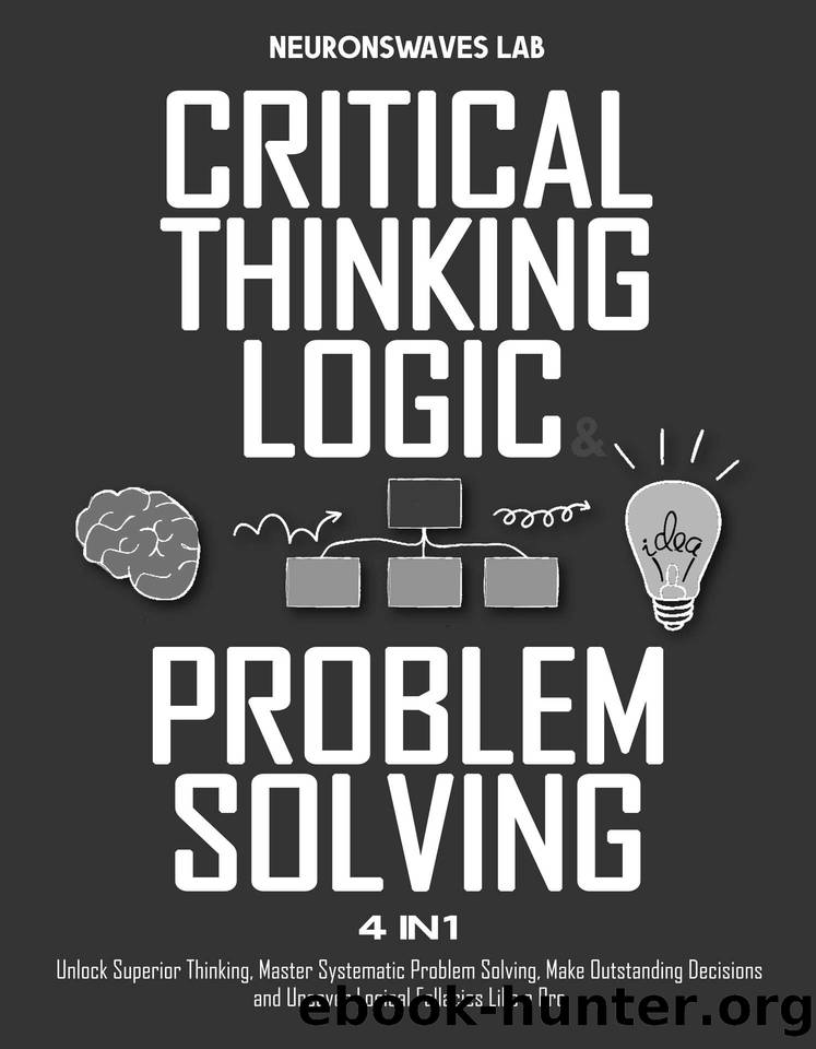 Critical Thinking, Logic & Problem Solving: The Complete Guide to Superior Thinking, Systematic Problem Solving, Making Outstanding Decisions, and Uncover Logical Fallacies Like a Pro by Neuronswaves