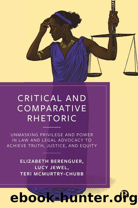 Critical and Comparative Rhetoric: Unmasking Privilege and Power in Law and Legal Advocacy to Achieve Truth, Justice, and Equity by Elizabeth Berenguer; Lucy Jewel; Teri A. McMurtry-Chubb