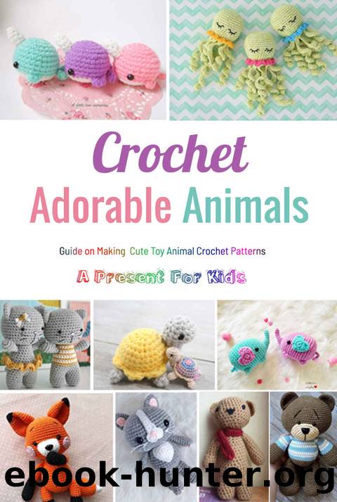 Crochet Adorable Animals: Guide on Making Cute Toy Animal Crochet Patterns , A Present For Kids : Perfect Gift for Holiday by Michael Raneri